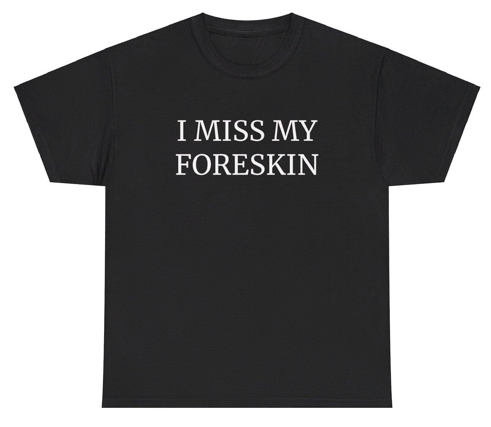 I Miss My Foreskin T Shirt Funny Weirdcore Weird Cursed Unhinged Gen Z Humor Tee