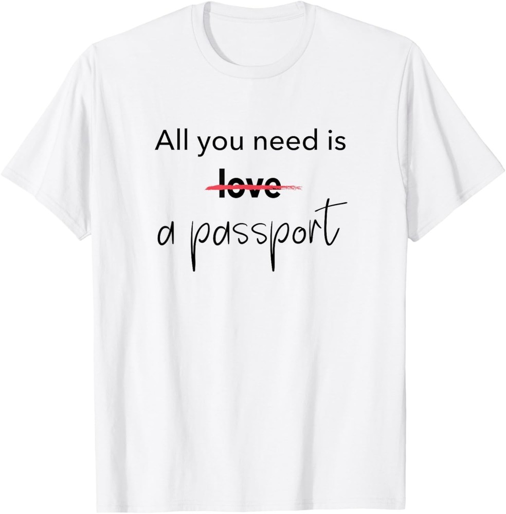 All you need is a passport not love I Travel T-Shirt