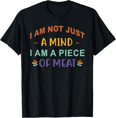 I Am Not Just A Mind I Am A Piece Of Meat Funny Saying T-Shirt