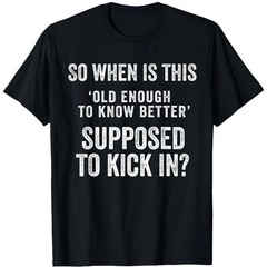 Old Enough to Know Better Funny Sarcastic Quote Humor Unisex T-Shirt Graphic Tee