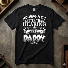 NEW ! Nothing Feels Better Than Hearing I Love You Daddy Cute Father’s Day