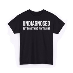 Undiagnosed But Something Ain’t Right Funny Unisex T-Shirt