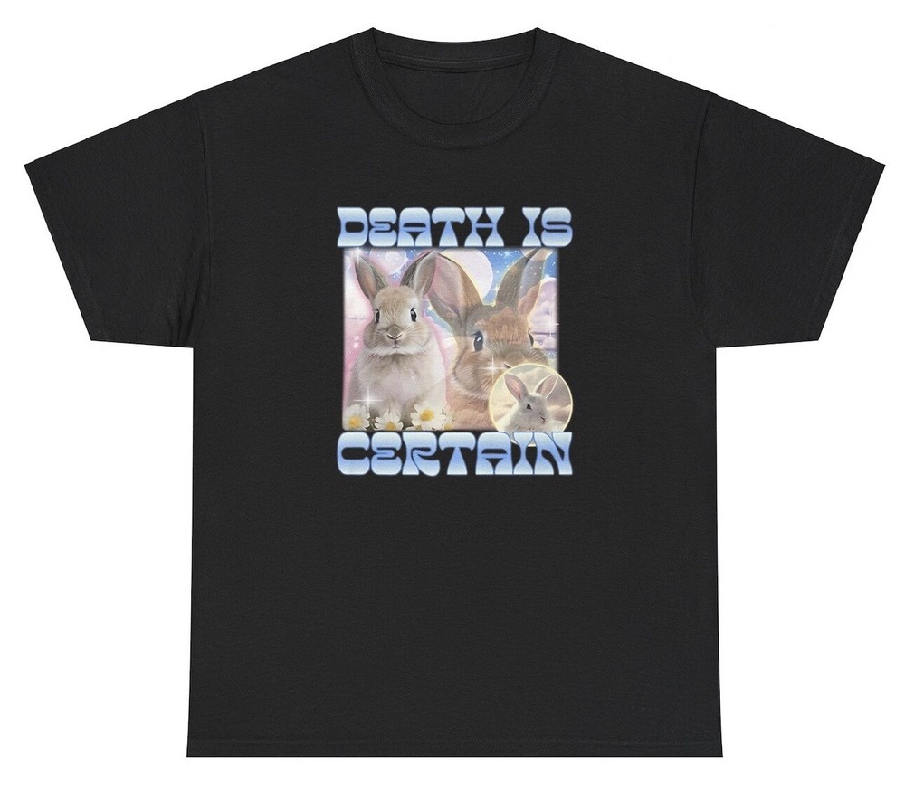 Death Is Certain T Shirt Funny Gen Z Unhinged Bunny Lover Cursed Weird Gift Tee