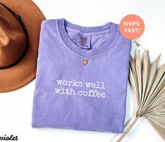 Comfort Colors Works Well with Coffee Shirt, Coffee Shirt, Funny Coffee Shirt