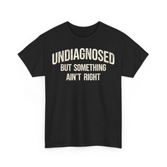 Undiagnosed But Something Ain’t Right Funny Saying Retro Unisex T-Shirt