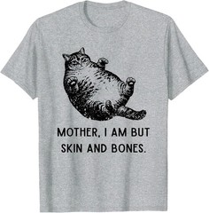 Mother, I Am But Skin and Bones Cat Mom Cat Lover T-Shirt, Sweatshirt, Hoodie