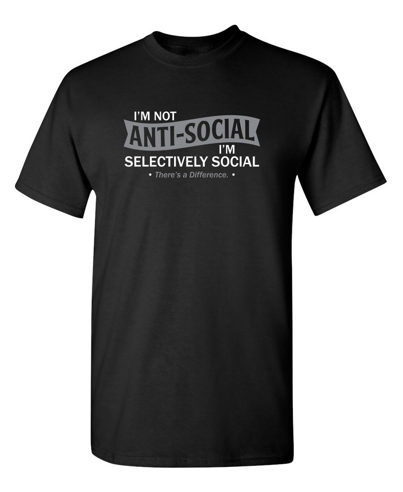 I’m not anti-social I’m selective Sarcastic Humor Graphic Novelty Funny T Shirt