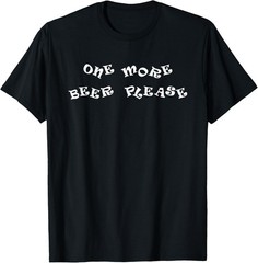 One More Beer Please Drunken Saying For Men Grandpa Dad T-Shirt
