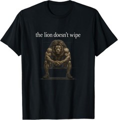 The Lion Doesn’t Wipe Funny Gen Z Joke Brainrot Raunchy Meme T-Shirt