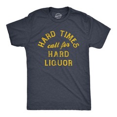 Mens Hard Times Call for Hard Liquor T Shirt Funny Sarcastic Alcohol Drinking