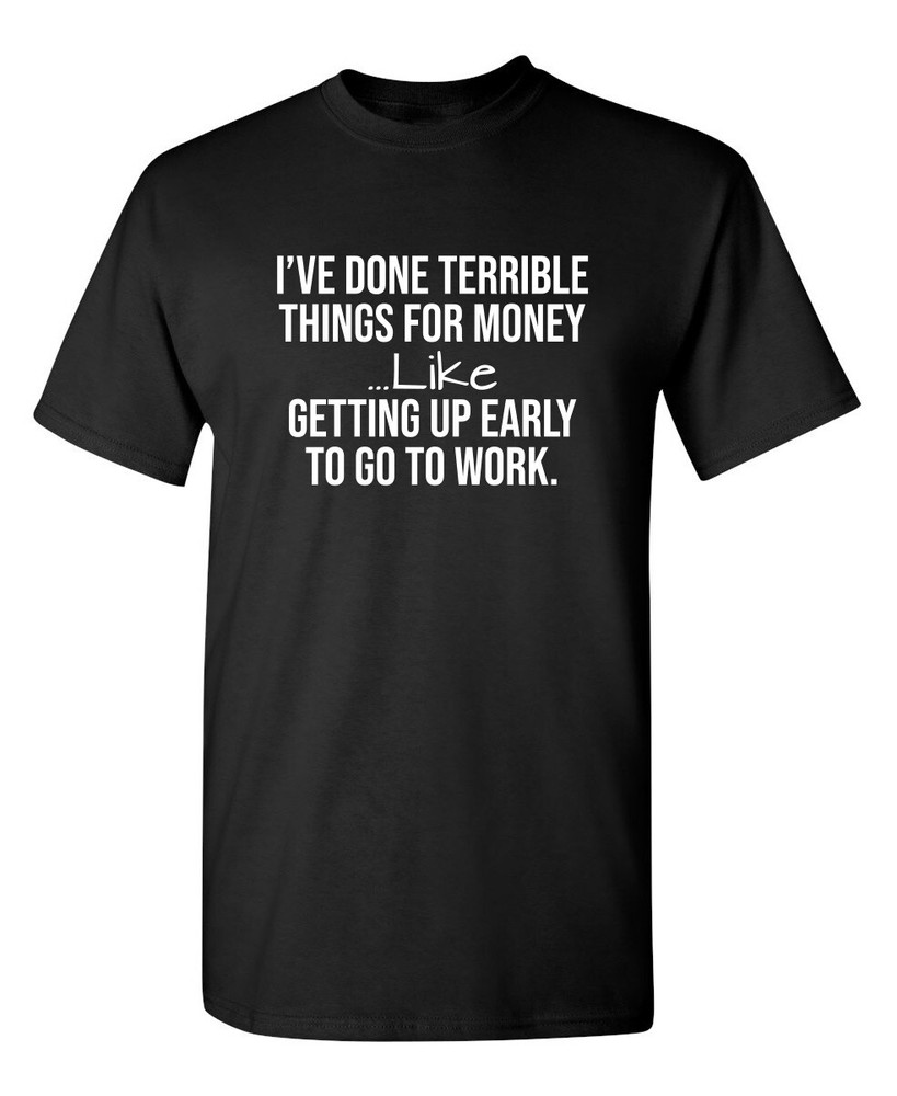 I’ve Done Terrible Things For Sarcastic Humor Graphic Novelty Funny T Shirt