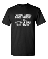 I’ve Done Terrible Things For Sarcastic Humor Graphic Novelty Funny T Shirt