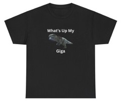 What’s Up My Giga T Shirt Dinosaur Ark Survival Gen Z Dank Meme Tee