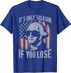 George Washington It’s Only Treason If You Lose 4th Of July T-Shirt