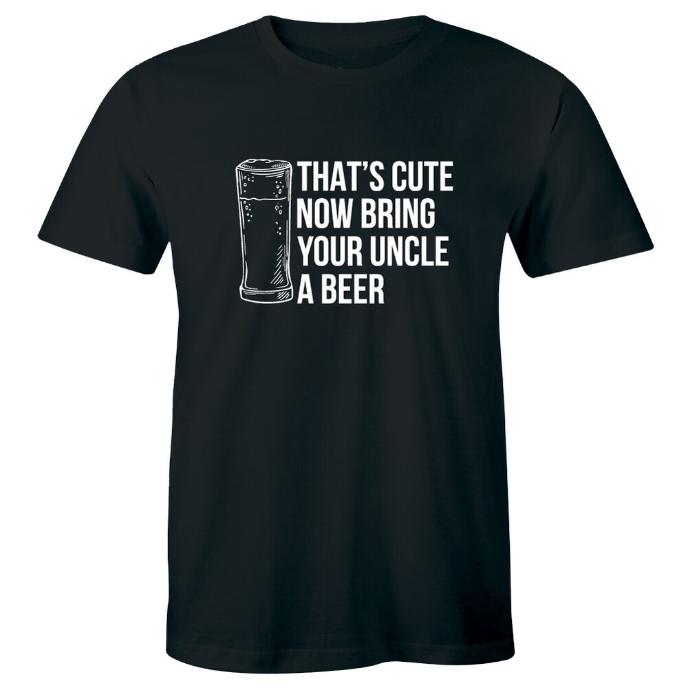 That’s Cute Now Bring Your Uncle A Beer Men’s T-Shirt Funny Humor Gift Idea