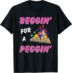 Beggin’ For A Peggin’ T-Shirt