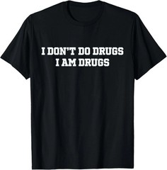 I Dont Do Drugs I Am Drugs Quote Size S – 5XL Gift For Friends
