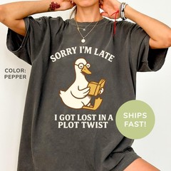 Comfort Colors Sorry I 39 m Late I Got Lost in a Plot Twist Shirt Funny Duck