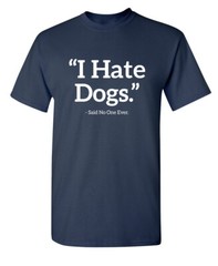 Hate Dogs Sarcastic Humor Graphic Novelty Super Soft Ring Spun Funny T Shirt