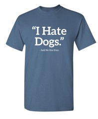 Hate Dogs Sarcastic Humor Graphic Novelty Super Soft Ring Spun Funny T Shirt