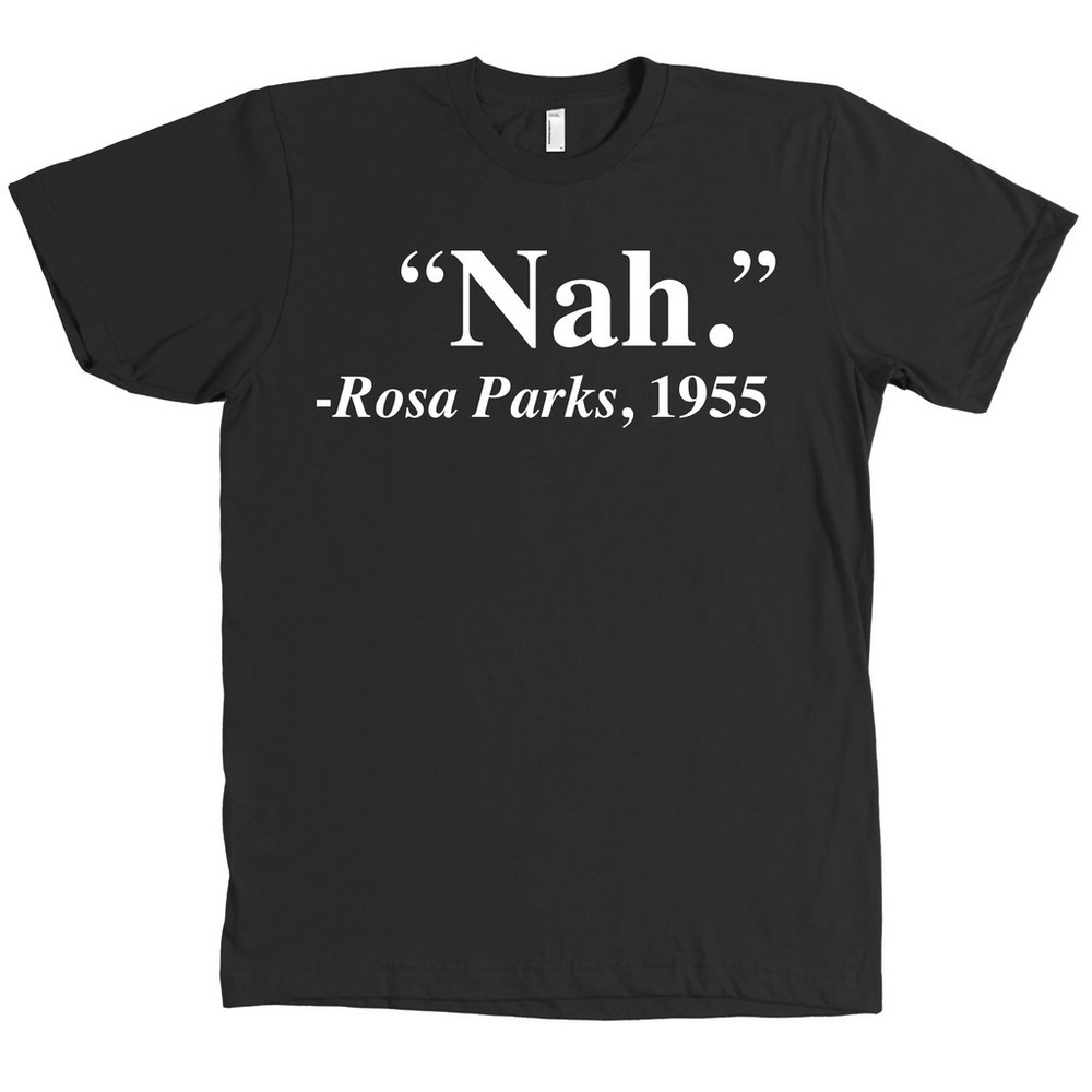 Nah Rosa Parks Quote Bella + Canvas T Shirt 1955 Civil Rights – MANY COLORS