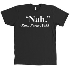 Nah Rosa Parks Quote Bella + Canvas T Shirt 1955 Civil Rights – MANY COLORS