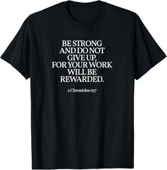 Be Strong And Do Not Give Up 2 Chronicles 15:7 Christian T-Shirt