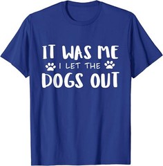 It Was Me I Let The Dogs Out Funny Dog Lover T-Shirt