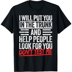 I Will Put You In The Trunk Sarcastic Humor Tee Unisex T-Shirt